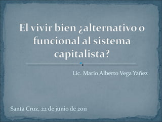 Lic. Mario Alberto Vega Yañez Santa Cruz, 22 de junio de 2011 