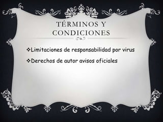 TÉRMINOS Y
CONDICIONES
Limitaciones de responsabilidad por virus
Derechos de autor avisos oficiales