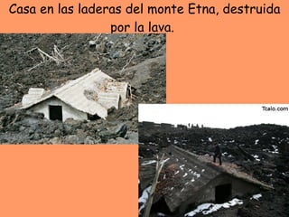 Casa en las laderas del monte Etna, destruida por la lava.   