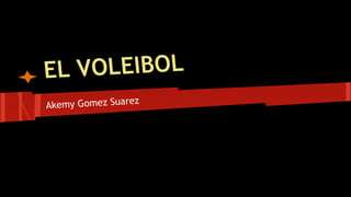 L VOLEIBOL
E
Akemy Gomez Suarez

 