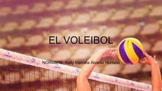 EL VOLEIBOL
NORMBRE: Kelly Marcela Álvarez Hurtado
 