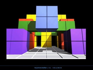 TALLER DE DISEÑO I / E L V O L U M E N
 