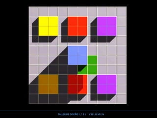 TALLER DE DISEÑO I / E L V O L U M E N
 