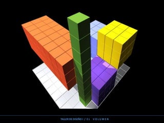 TALLER DE DISEÑO I / E L V O L U M E N
 