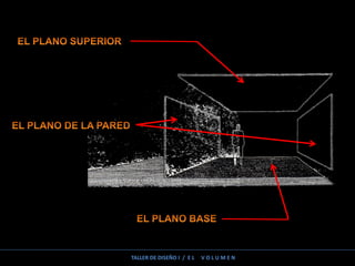 TALLER DE DISEÑO I / E L V O L U M E N
 
