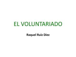 EL VOLUNTARIADO
Raquel Ruiz Diez
 