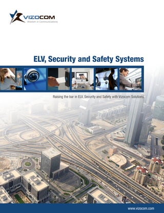 ELV, Security and Safety Systems
Raising the bar in ELV, Security and Safety with Vizocom Solutions
www.vizocom.com
 