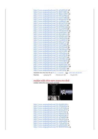 http://www.megaupload.com/?d=3F2QNT2W 18
http://www.megaupload.com/?d=B8IU7RRY 19
http://www.megaupload.com/?d=MQ571AXW 20
http://www.megaupload.com/?d=TTC3LPBQ 21
http://www.megaupload.com/?d=G261VABQ 22
http://www.megaupload.com/?d=KVQLWH7X 23
http://www.megaupload.com/?d=7I2BH3P3 24
http://www.megaupload.com/?d=MU96TV0K 25
http://www.megaupload.com/?d=FQIGP2ID 26
http://www.megaupload.com/?d=SUPPW1HQ 27
http://www.megaupload.com/?d=X93VYFT8 28
http://www.megaupload.com/?d=TWAGTJCM 29
http://www.megaupload.com/?d=QLWYJ8V7 30
http://www.megaupload.com/?d=P5T5HNUA 31
http://www.megaupload.com/?d=NTAQU4NF 32
http://www.megaupload.com/?d=CMJV9IAB 33
http://www.megaupload.com/?d=V30MSN1Z 34
http://www.megaupload.com/?d=YAL19CVA 35
http://www.megaupload.com/?d=IG8KL582 36
http://www.megaupload.com/?d=5J242DWQ 37
http://www.megaupload.com/?d=5N1J5YWR 38
http://www.megaupload.com/?d=GB0XNQ5O 39
http://www.megaupload.com/?d=YYCVIAWL 40
http://www.megaupload.com/?d=NFN9LB44 41
http://www.megaupload.com/?d=36G2SW0B 42
http://www.megaupload.com/?d=5LUO9PDI 43
http://www.megaupload.com/?d=0XUSHU5Q 44
http://www.megaupload.com/?d=VOUGQ6SI 45
http://www.megaupload.com/?d=61I0LUQY 46
http://www.megaupload.com/?d=B4MVU6SU 47
http://www.megaupload.com/?d=MABZMHNJ 48
http://www.megaupload.com/?d=VP7I3MUI 49
http://www.megaupload.com/?d=LRT15P9C 50
Geplaatst door the elvis fils op 05:13 0 reacties   Links naar dit bericht
Reacties:



rockin with elvis new years eve dvd
rockin with elvis new years eve dvd




http://www.megaupload.com/?d=II4APGAW 1
http://www.megaupload.com/?d=7VOH6H8J 2
http://www.megaupload.com/?d=V0PUAZK4 3
http://www.megaupload.com/?d=RCCG5FUP 4
http://www.megaupload.com/?d=6UF1CASJ 5
http://www.megaupload.com/?d=PMN1EZF1 6
http://www.megaupload.com/?d=BQJ8J5BG 7
http://www.megaupload.com/?d=4VAIKYFR 8
http://www.megaupload.com/?d=HY2FOT9Y 9
http://www.megaupload.com/?d=5SQS4MKF 10
http://www.megaupload.com/?d=7NA24FQA 11
http://www.megaupload.com/?d=2ZECO0QU 12
http://www.megaupload.com/?d=MHNWNE6L 13
 