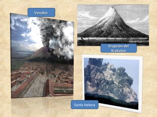 Erupción del
Erupción del
Krakatoa
Krakatoa
Vesubio
Vesubio
Santa Helena
 