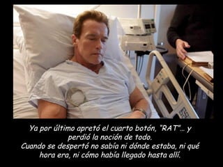 Ya por último apretó el cuarto botón, “RAT”… y perdió la noción de todo. Cuando se despertó no sabía ni dónde estaba, ni qué hora era, ni cómo había llegado hasta allí. 