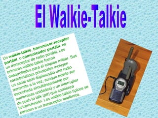 r
                                          recepto
                                  mi sor- til, es
                       , tr ans portá            s
                talkie icador tátil. Lo
             e-                        r
      alki comun adio po                                 s
Un  w
        til,  o        de   r
                                   ue  ron     ilitar. Su
 portá sceptor -talkie f pleo m en
      ran            kie           em         uy
  un t ros wal para el les incl radio
         e            s            pa         a
   prim rollado
           r            s   p rinci sólo un de ser
                                     (          e
    desa terística dúplex que pu r
           c              i            n           o
     cara nal sem vez, au mente p rruptor
             a                         a
      un c mite a la ultáne y un inte za                   e
       trans ada sim ades) comien típicos s
                 ch           nid        ue           ie
        escu rosas u k (ptt) q lkie-talk nico,
                 e             l          a            ó
          num sh to ta . Los w tor telef
                  u             n          p
           de p nsmisió transce
                   a
             la tr en a un
                     c
              pare
 