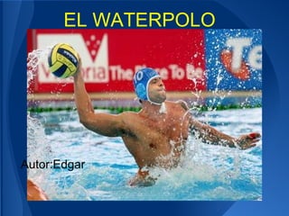 EL WATERPOLO




Autor:Edgar
 
