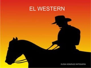 EL WESTERN
ELENA GONZÁLEZ ANTEQUERA
 