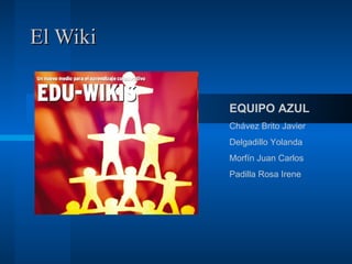 El Wiki EQUIPO AZUL Chávez Brito Javier Delgadillo Yolanda Morfín Juan Carlos Padilla Rosa Irene 