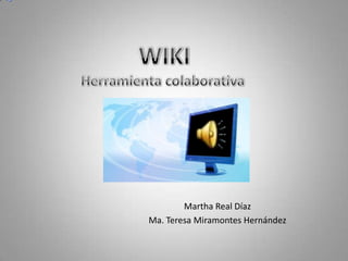 WIKI Herramienta colaborativa  Martha Real Díaz Ma. Teresa Miramontes Hernández 