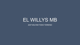 EL WILLYS MB
JEEP MILITAR TODO TERRENO
 