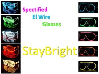 Spectified
El Wire
Glasses
StayBright
 