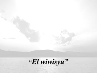 “ El wiwisyu” 