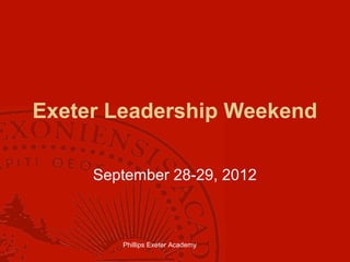 Exeter Leadership Weekend

     September 28-29, 2012



        Phillips Exeter Academy
 