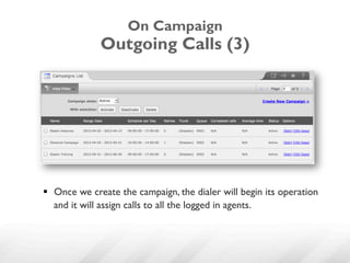 On Campaign
              Outgoing Calls (3)




§  Once we create the campaign, the dialer will begin its operation
    and it will assign calls to all the logged in agents.
 