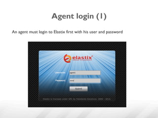 Agent login (1)
An agent must login to Elastix first with his user and password
 