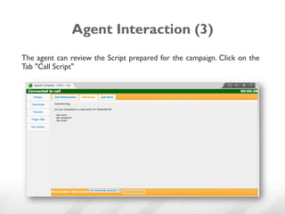 Agent Interaction (3)
The agent can review the Script prepared for the campaign. Click on the
Tab "Call Script"
 