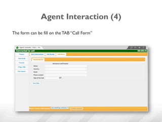 Agent Interaction (4)
The form can be fill on the TAB “Call Form”
 