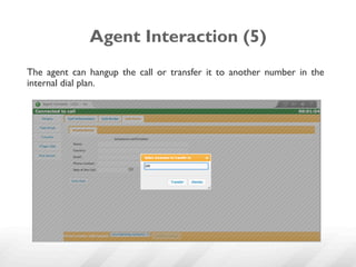 Agent Interaction (5)
The agent can hangup the call or transfer it to another number in the
internal dial plan.
 
