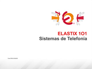 ELASTIX 1O1
Sistemas de Telefonía
Free OPEN SOURCE
 
