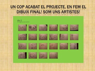 UN COP ACABAT EL PROJECTE, EN FEM EL
   DIBUIX FINAL! SOM UNS ARTISTES!
 