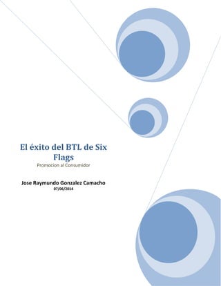 El éxito del BTL de Six
Flags
Promocion al Consumidor
Jose Raymundo Gonzalez Camacho
07/06/2014
 