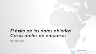 El éxito de los datos abiertos
Casos reales de empresas
TECHFEST 2017
Angélica Bellver
angelicabellver@idronesystems.com
www.idronesystems.com
 