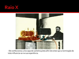 Ele confeccionou uma capa de cartolina preta afim de evitar que a iluminação do
tubo influencia-se na sua experiência.

 