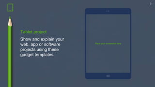 Place your screenshot here
21
Tablet project
Show and explain your
web, app or software
projects using these
gadget templates.
 