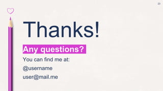 23
Thanks!
Any questions?
You can find me at:
@username
user@mail.me
 