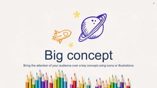 Big concept
Bring the attention of your audience over a key concept using icons or illustrations
7
 