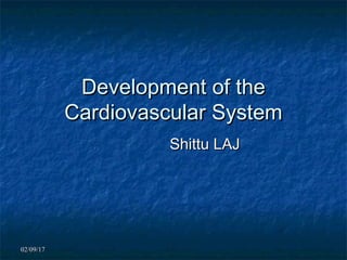 02/09/1702/09/17
Development of theDevelopment of the
Cardiovascular SystemCardiovascular System
Shittu LAJShittu LAJ
 