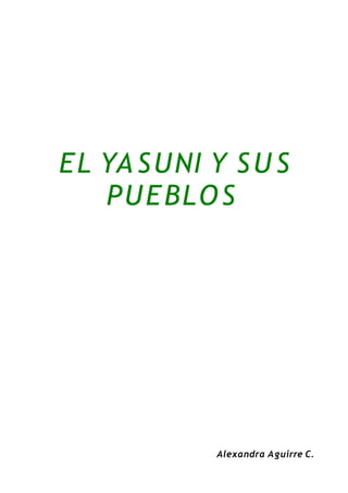EL YASUNI Y SU S
PUEBLOS
Alexandra Aguirre C.
 
