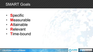 SMART Goals
• Specific
• Measurable
• Attainable
• Relevant
• Time-bound
 