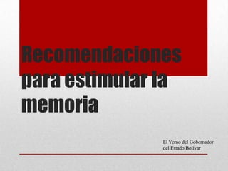 Recomendaciones
para estimular la
memoria
El Yerno del Gobernador
del Estado Bolívar
 