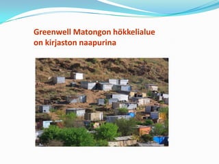 Greenwell Matongon hökkelialue
on kirjaston naapurina
 