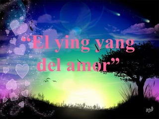 “El ying yang
 del amor”
 