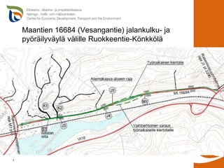 Maantien 16684 (Vesangantie) jalankulku- ja
pyöräilyväylä välille Ruokkeentie-Könkkölä
1
 