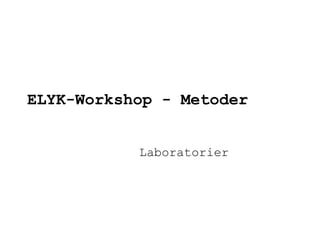 ELYK-Workshop - Metoder Laboratorier 