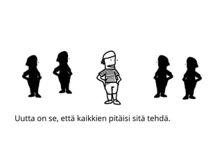 Uutta on se, että kaikkien pitäisi sitä tehdä.
 