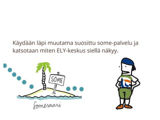 Käydään läpi muutama suosittu some-palvelu ja
katsotaan miten ELY-keskus siellä näkyy.
 