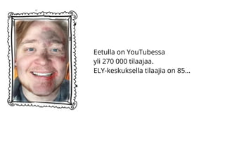Eetulla on YouTubessa
yli 270 000 tilaajaa.
ELY-keskuksella tilaajia on 85...
 