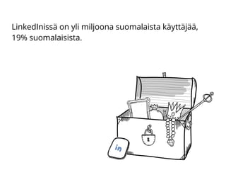 LinkedInissä on yli miljoona suomalaista käyttäjää,
19% suomalaisista.
 