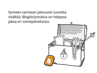 Someen tarvitaan jatkuvasti tuoretta
sisältöä. Blogikirjoituksia on helppoa
jakaa eri somepalveluissa.
 