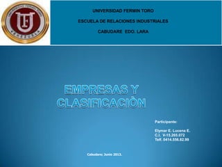 UNIVERSIDAD FERMIN TORO
ESCUELA DE RELACIONES INDUSTRIALES
CABUDARE EDO. LARA
Participante:
Elymar E. Lucena E.
C.I. V-15.265.072
Telf. 0414.556.82.99
Cabudare; Junio 2013.
 